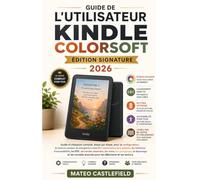 GUIDE DE L'UTILISATEUR KINDLE COLORSOFT ÉDITION SIGNATURE 2026: Guide d'utilisation complet, étape par étape, pour la configuration, la lecture ... fonctions d'accessibilité, les PDF, les ban
