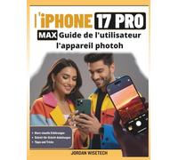 Guide de l'utilisateur l'appareil photo l'iPhone 17 Pro Max: Un manuel complet couvrant les fonctions, Modes, outils, techniques, paramètres, ... avec la vidéographie cinématographique