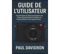 GUIDE DE L'UTILISATEUR LEICA Q3: Conseils Étape par Étape pour Capturer des Photos Époustouflantes et Maîtriser les Fonctionnalités de Votre Appareil Photo