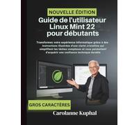Guide de l'utilisateur Linux Mint 22 pour débutants: Transformez votre expérience informatique grâce à des instructions illustrées d'une clarté ... d'acquérir une confiance technique durable