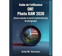 Guide de l'utilisateur ON1 Photo RAW 2026: Astuces avancées et secrets d'optimisation pour les photographes