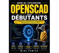 Guide de l'utilisateur OpenSCAD pour débutants: Apprenez la conception et l'impression 3D paramétriques à partir de zéro