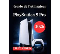 Guide de l'utilisateur PlayStation 5 Pro: Manuel d'installation, d'optimisation et d'utilisation quotidienne