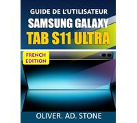 GUIDE DE L'UTILISATEUR SAMSUNG GALAXY TAB S11 ULTRA: Débloquez des fonctionnalités cachées et améliorez l'efficacité de votre appareil grâce à des conseils et astuces simples