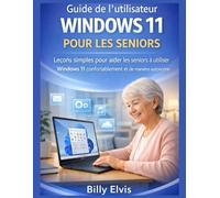 Guide de l'utilisateur WINDOWS 11 POUR LES SENIORS: Leçons simples pour aider les seniors à utiliser Windows 11 confortablement et de manière autonome