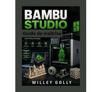 Guide de maîtrise de Bambu Studio: Le manuel complet, du niveau débutant au niveau avancé, pour le découpage, la préparation, l'optimisation et l'impression de modèles 3D