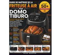 GUIDE DE MAÎTRISE DE LA FRITEUSE À AIR POUR DOMO TIBURO: Cuisson plus rapide, plus intelligente, plus précise - Un guide visuel étape par étape avec ... à grande vitesse et obtenir des résultats
