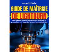 Guide de Maîtrise de LightBurn: Tutoriels étape par étape pour débutants en découpe et gravure laser avec des projets faciles et des conseils de pro