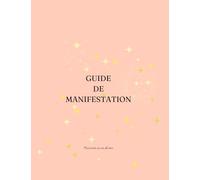 Guide de Manifestation, pour vivre votre vie de rêve: Manifester sa vie de rêves, créer sa vie parfaite, journal de manifestation en français et de ... de spiritualité, 104 pages , 18 x 24 cm