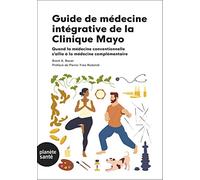 GUIDE DE MÉDECINE INTÉGRATIVE DE LA CLINIQUE MAYO : Quand la médecine conventionnelle s allie à la médecine complémentaire