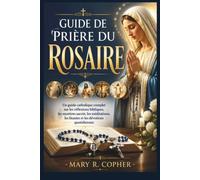 GUIDE DE PRIÈRE DU ROSAIRE: Un guide catholique complet sur les réflexions bibliques, les mystères sacrés, les méditations, les litanies et les dévotions quotidiennes