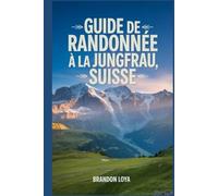 Guide de randonnée à la Jungfrau, Suisse: Un livre complet explorant la nature pour une expérience de randonnée mémorable.