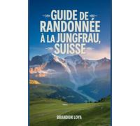 Guide de randonnée à la Jungfrau, Suisse: Un livre complet explorant la nature pour une expérience de randonnée mémorable.