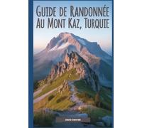 Guide de randonnée au mont Kaz, Turquie: Un livre complet pour découvrir et explorer la beauté de la nature, pour une expérience mémorable.
