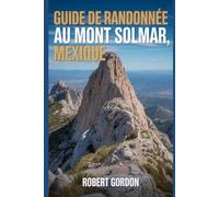 Guide de randonnée au mont Solmar, Mexique: Un guide pour des randonnées enrichissantes en pleine nature.