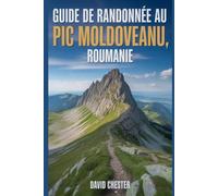 Guide de randonnée au pic Moldoveanu, Roumanie: Un livre complet pour découvrir et explorer la beauté de la nature, pour une expérience mémorable.
