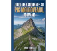 Guide de randonnée au pic Moldoveanu, Roumanie: Un livre complet pour découvrir et explorer la beauté de la nature, pour une expérience mémorable.