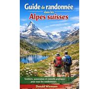 Guide de randonnée dans les Alpes suisses: Sentiers, panoramas et conseils pratiques pour tous les randonneurs