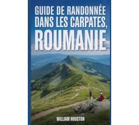 Guide de randonnée dans les Carpates, Roumanie: Guide du randonneur pour la découverte de soi.