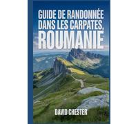 Guide de randonnée dans les Carpates, Roumanie: Un livre complet pour explorer la beauté naturelle pour une expérience mémorable.