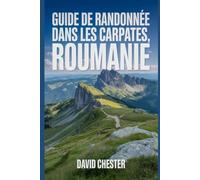 Guide de randonnée dans les Carpates, Roumanie: Un livre complet pour explorer la beauté naturelle pour une expérience mémorable.