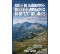 Guide de randonnée dans les montagnes de Retezat, Roumanie: Un manuel pour escalader la nature, pour une expérience de randonnée mémorable.