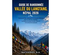 GUIDE DE RANDONNÉE DE LA VALLÉE DU LANGTANG, NÉPAL 2026: Cartes des Sentiers, Itinéraires et Conseils d’Altitude pour le Trek de la Vallée du Langtang ... Gompa, Tserko Ri et Gosaikunda Expliquées
