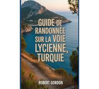 Guide de randonnée sur la voie lycienne, Turquie: Un guide pratique pour la découverte de la nature et la randonnée.