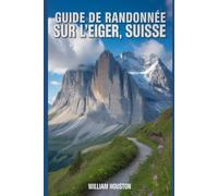 Guide de randonnée sur l'Eiger, Suisse: Un guide pour une expérience de randonnée enrichissante.