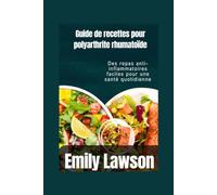 Guide de recettes pour polyarthrite rhumatoïde: Des repas anti-inflammatoires faciles pour une santé quotidienne