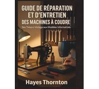 Guide de Réparation et d'Entretien des Machines à Coudre: Des Trésors Vintage aux Modèles Informatisés