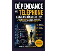 Guide de rétablissement de la dépendance au téléphone.: Un plan de détox numérique pratique pour réduire le temps passé devant un écran, améliorer la ... et reprendre le contrôle de votre vie