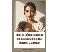 GUIDE DE RÉTABLISSEMENT POST-PARTUM POUR LES NOUVELLES MAMANS: Votre guide complet pour la récupération émotionnelle, le bien-être mental et la confiance en être mère