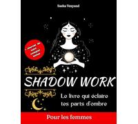 Guide de Shadow Work pour Femmes: Journal d'Exercices Guidés pour Guérir les Traumatismes, Libérer l'Enfant Intérieur et Intégrer sa Face Cachée en seulement 05 Minutes par jour