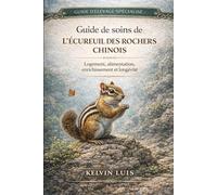 GUIDE DE SOINS DE L’ÉCUREUIL DES ROCHERS CHINOIS: Logement, alimentation, enrichissement et longévité
