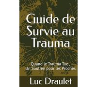 Guide de Survie au Trauma: Quand le Trauma Tue , Un Soutien pour les Proches