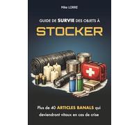Guide de Survie des Objets à Stocker: Plus de 40 articles banals qui seront vitaux en cas de crise (survivalisme pour débutants)