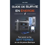 Guide de Survie en Énergie: Tout savoir pour comprendre, choisir et utiliser une batterie électrique