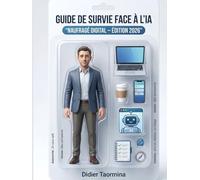 Guide de survie face à l'IA - Édition 2026: Pour ceux qui confondent « agilité augmentée » et « galère algorithmique » : conseils de survie, testés en open-space...