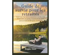 Guide de survie pour les retraités: Maîtriser l'art de la relaxation, la sécurité financière, la santé, l'aventure et vivre pleinement sa vie après le travail