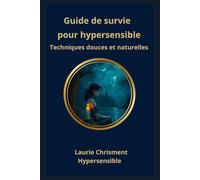 Guide de survie pour un Hypersensible: Techniques douces et naturelles pour réguler son système nerveux