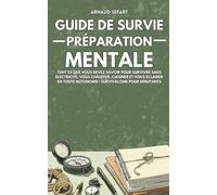 Guide de survie : préparation mentale: Tout ce que vous devez savoir pour contrôler votre mental, éviter la panique et protéger votre famille en situation extrême | Survivalisme pour débutants