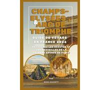 Guide de Voyage 2026 des Champs-Élysées & de l’Arc de Triomphe en France: Découvrez les beautés et les merveilles de la célèbre avenue de Paris