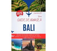 GUIDE DE VOYAGE À BALI 2025: Découvrez des merveilles exotiques, des aventures inspirantes, une hospitalité chaleureuse, une cuisine alléchante, des ... paysages à couper le souffle à chaque fois