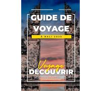 GUIDE DE VOYAGE À BALI 2025: Découvrez des trésors cachés, les meilleurs itinéraires des informations culturelles, des conseils de sécurité, la gastronomie et la vie nocturne de Bali pour les voyageu