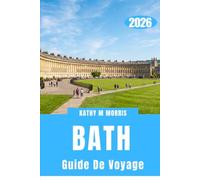 GUIDE DE VOYAGE À BATH 2026: Votre Manuel indispensable pour découvrir l'histoire romaine, l'architecture géorgienne, les promenades pittoresques, la ... d'une journée et des conseils pratiques po