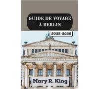 GUIDE DE VOYAGE À BERLIN 2025-2026: Un voyage immersif à travers l’histoire, une culture avant-gardiste, une architecture remarquable et l’esprit unique d’une ville en perpétuelle réinvention.