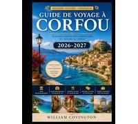 GUIDE DE VOYAGE À CORFOU 2026-2027: Le guide complet du voyageur à Corfou, l'île ionienne d'émeraude de Grèce : de la vieille forteresse classée au ... du Liston et le palais Achilleion aux criques