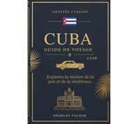 GUIDE DE VOYAGE À CUBA 2026: Odyssée cubaine : Explorez le pays de la joie et de la résilience