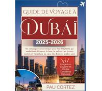 GUIDE DE VOYAGE À DUBAÏ 2025-2026: Un compagnon économique pour les débutants qui souhaitent découvrir le luxe, la culture, les trésors cachés et l'aventure au cœur des Émirats arabes unis